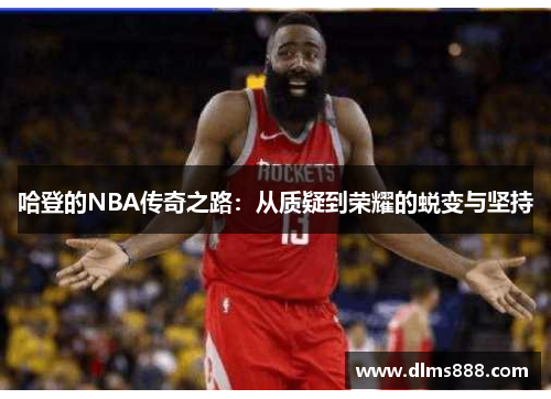 哈登的NBA传奇之路：从质疑到荣耀的蜕变与坚持