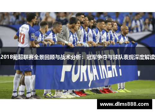 2018葡超联赛全景回顾与战术分析：冠军争夺与球队表现深度解读