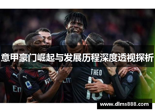 意甲豪门崛起与发展历程深度透视探析