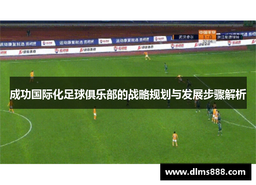 成功国际化足球俱乐部的战略规划与发展步骤解析