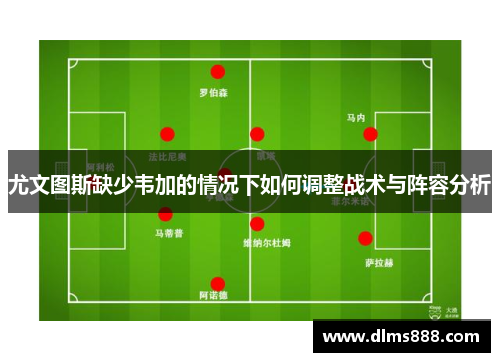 尤文图斯缺少韦加的情况下如何调整战术与阵容分析