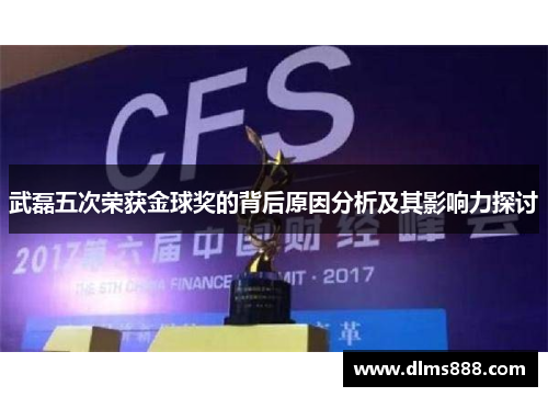 武磊五次荣获金球奖的背后原因分析及其影响力探讨